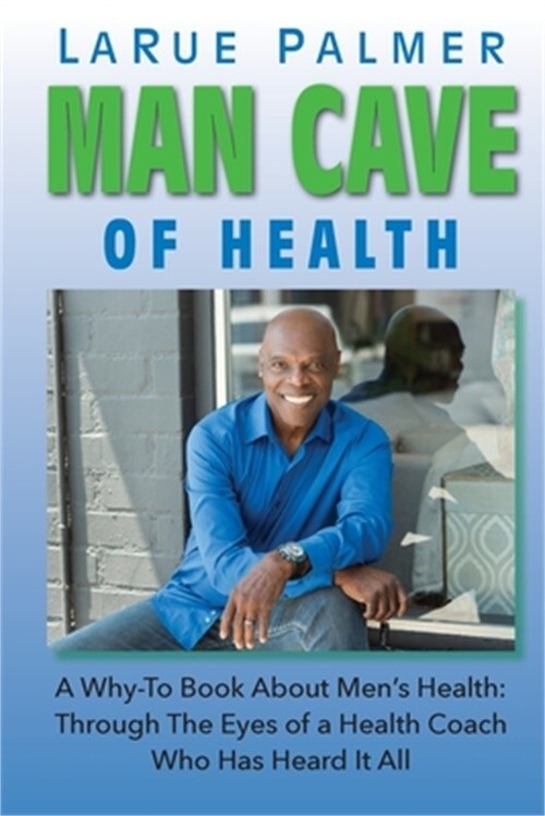 Man Cave of Health: A Why-To Book About Men's Health: Through The Eyes of a Heal