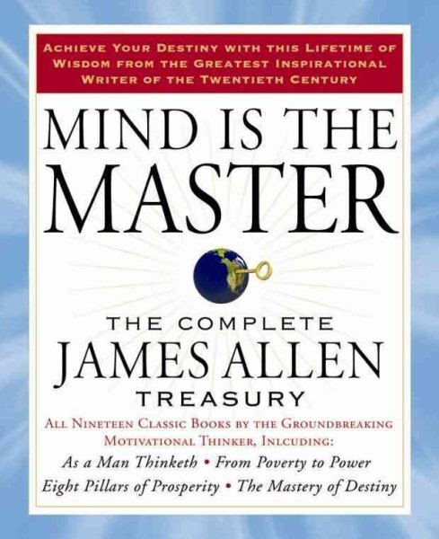 Mind is the Master : The Complete James Allen Treasury, Paperback by Allen, J...