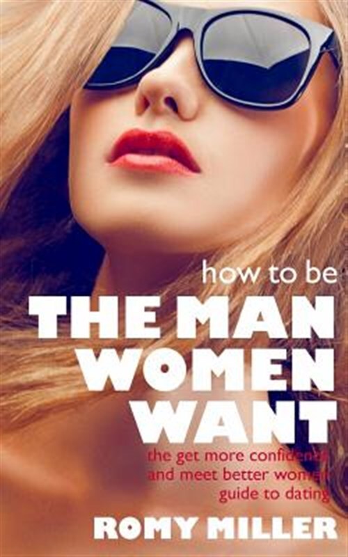 How To Be The Man Women Want by Miller, Romy, Brand New, Free shipping in the US