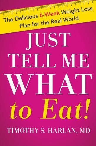 Just Tell Me What to Eat! : The Delicious 6-Week Weight Loss Plan for the...