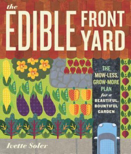 The Edible Front Yard: The Mow-Less, Grow-More Plan for a Beautiful, Bountiful G