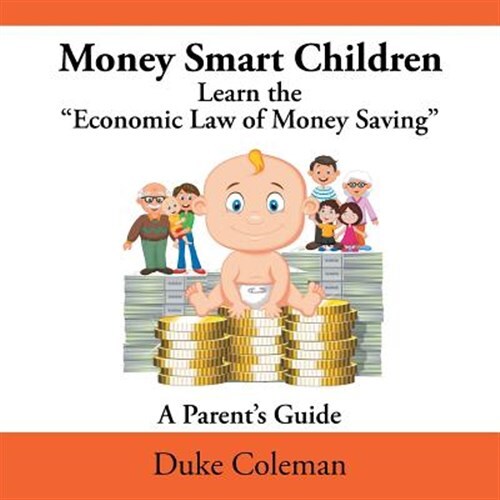 Money Smart Children Learn the Economic Law of Money Saving : A Parent’s Guid...