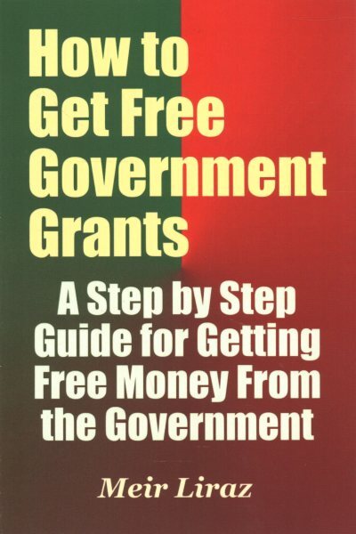 How to Get Free Government Grants : A Step by Step Guide for Getting Free Mon...