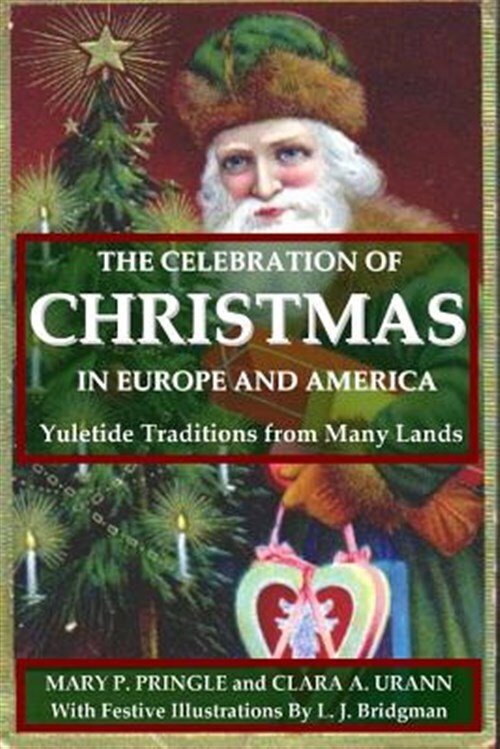 Celebration of Christmas in Europe and America: Yuletide Traditions from Many...
