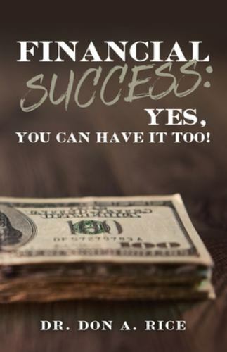 Financial Success: Yes, You Can Have It Too! by Rice, Don A, Good Book