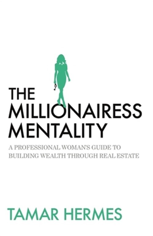 The Millionairess Mentality: A Professional Woman's Guide to Building Wealth Thr