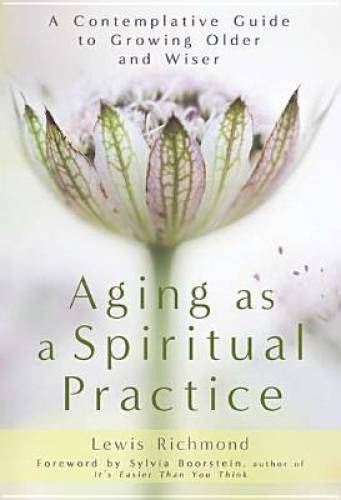 Aging as a Spiritual Practice: A Contemplative Guide to Growing Older an - GOOD-image