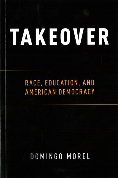 Takeover : Race, Education, and American Democracy, Paperback by Morel, Domin...