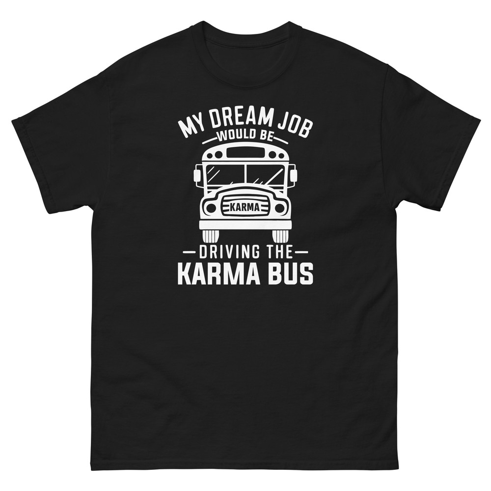 My Dream Job Would Be Driving the Karma Bus Sarcastic Unisex Classic Tee