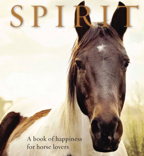 Spirit : A Book of Happiness for Horse Lovers, Hardcover by Exisle Publishing...
