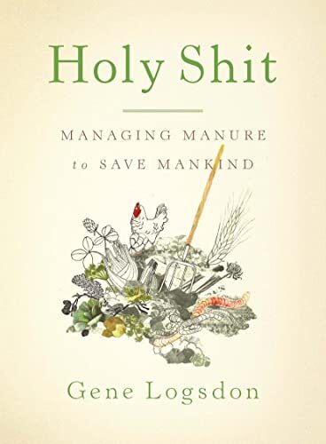 Holy Shit: Managing Manure to Save Man..., Gene Logsdon