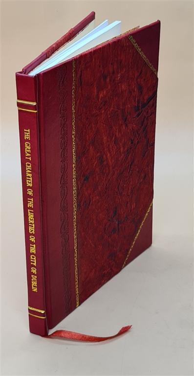 The Great Charter Of The Liberties Of The City Of Dublin : Trans [Leather Bound]