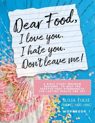 Dear Food I Love You I Hate You Don't Leave Me Workbook 1: A Bible Study - Fiske
