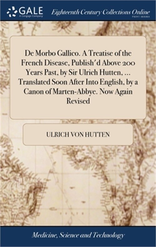 De Morbo Gallico. A Treatise of the French Disease, Publish'd Above 200 Years Pa