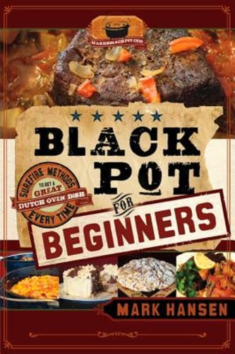 Master Dutch Oven Cooking with Mark Hansen's Black Pot Guide for Beginners