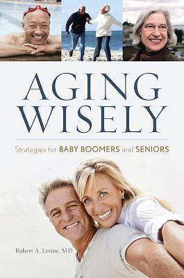 Aging Wisely: Strategies for Baby Boomers and Seniors, Levine, Robert A., Good B-image