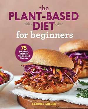 Plant-Based Diet for Beginners by Gabriel Miller 75 Easy Recipes - Paperback