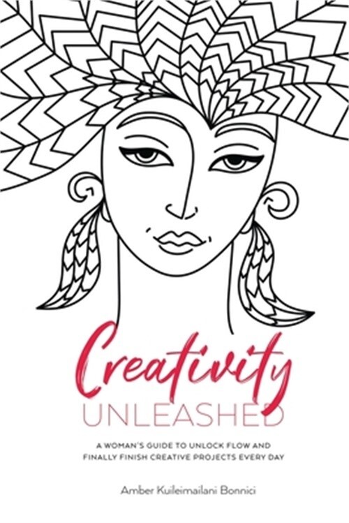 Creativity Unleashed: A Woman's Guide to Unlock Flow and Finally Finish Creative