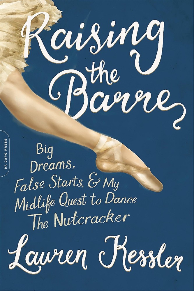Raising the Barre: Big Dreams, False Starts, and My Midlife Quest to Dance t...