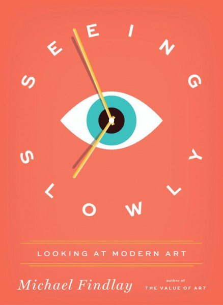 Seeing Slowly : Looking at Modern Art, Hardcover by Findlay, Michael, Brand N...