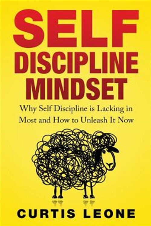 Self Discipline Mindset : Why Self Discipline Is Lacking in Most and How to U...