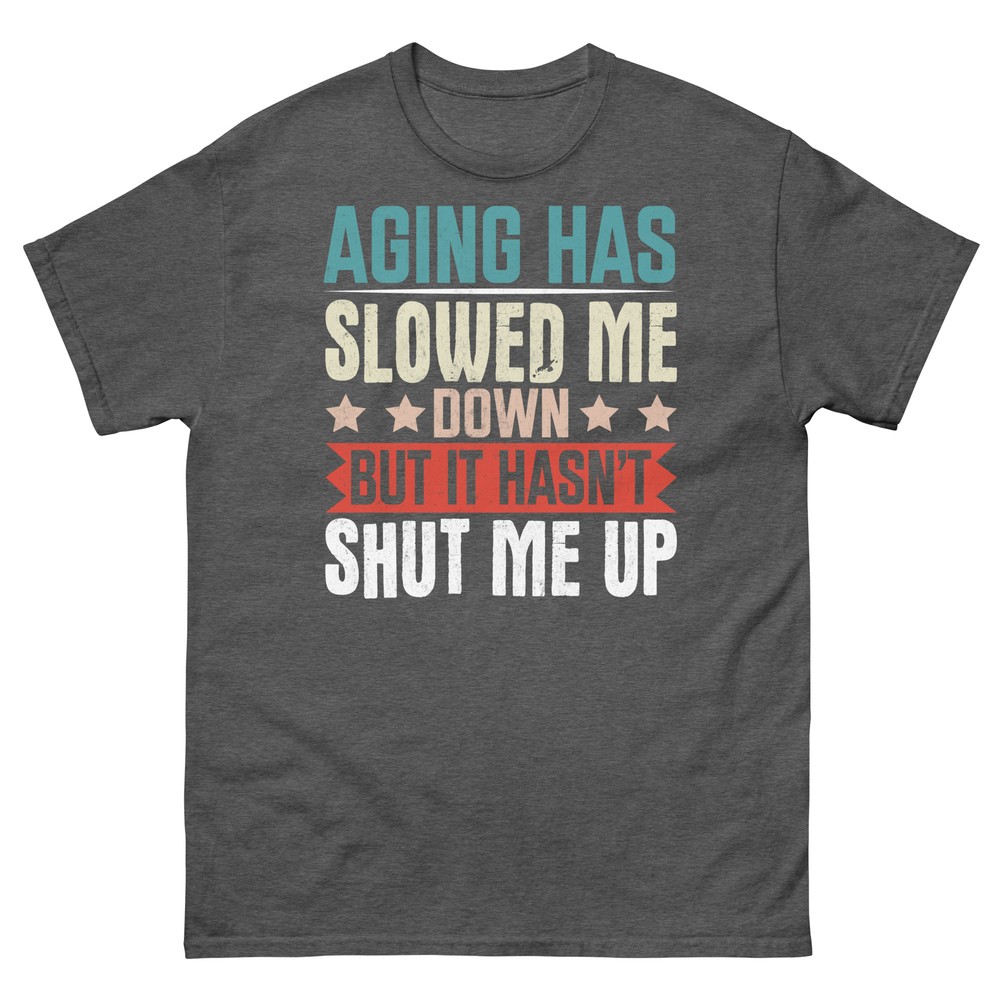 Aging Has Slowed Me Down but It Hasn’t Shut Me Up Sarcastic Unisex Classic Tee-image